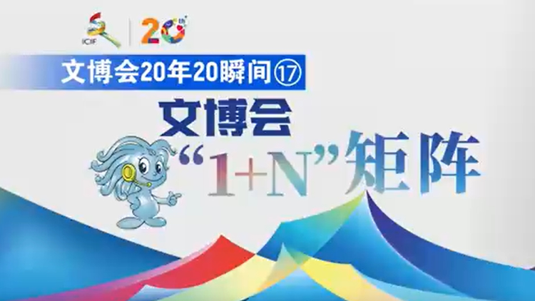 有片 | 【文博會(huì)20年20瞬間?】文博會(huì)「1+N」矩陣