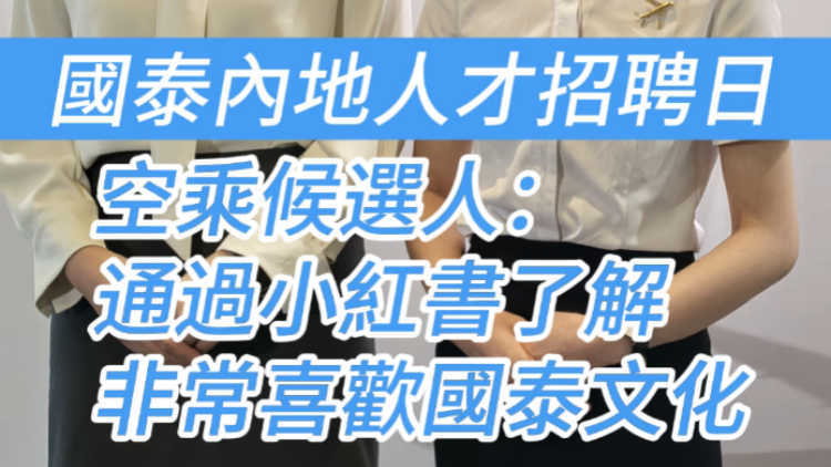 有片 | 國(guó)泰內(nèi)地人才招聘日 空乘候選人：通過(guò)小紅書了解 非常喜歡國(guó)泰文化