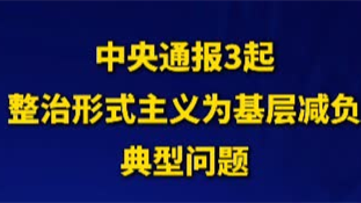 中央通報(bào)3起整治形式主義為基層減負(fù)典型問題