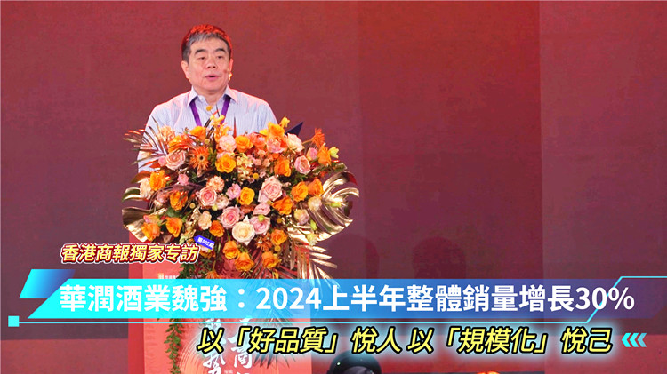 有片 | 華潤(rùn)酒業(yè)魏強(qiáng)：2024上半年整體銷(xiāo)量增長(zhǎng)30%  以「好品質(zhì)」悅?cè)?以「規(guī)模化」悅己